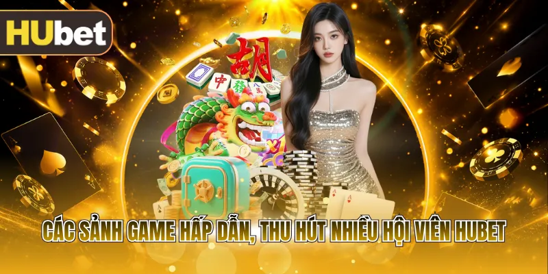 Các sảnh game hấp dẫn, thu hút nhiều hội viên HUBET